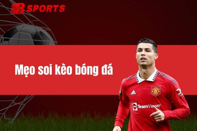 Mẹo soi kèo bóng đá - Kinh nghiệm cá cược thắng chắc