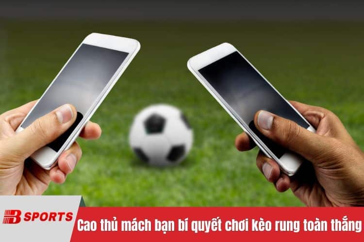 Cao thủ mách bạn bí quyết chơi kèo rung toàn thắng