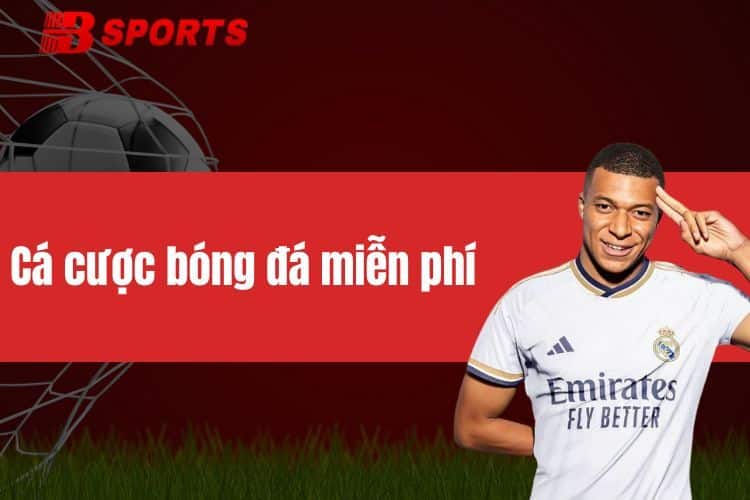 Cá cược bóng đá miễn phí - Cơ hội kiếm tiền khủng cho anh em